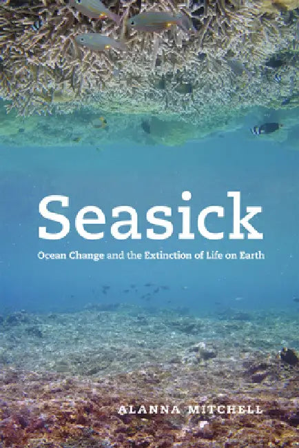 Seasick: Ocean Change and the Extinction of Life on Earth by Alanna Mitchell