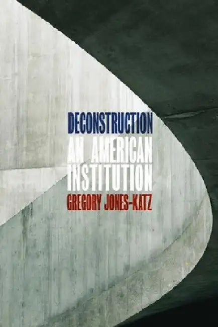 Deconstruction: An American Institution by Gregory Jones-Katz