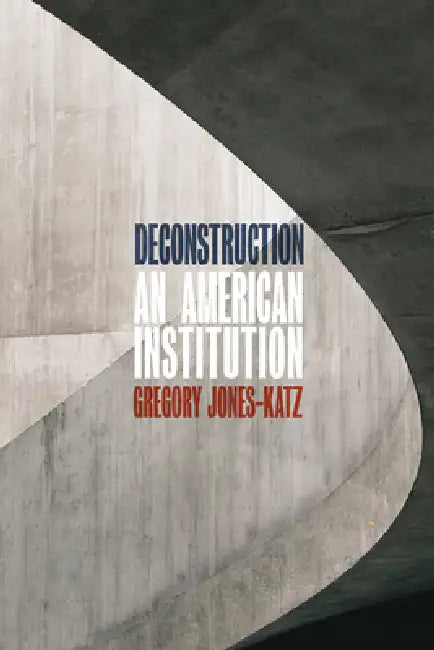 Deconstruction: An American Institution by Gregory Jones-Katz