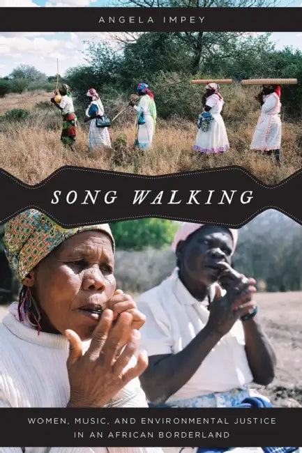 Song Walking: Women, Music, and Environmental Justice in an African Borderland by Angela Impey