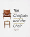 The Chieftain and the Chair: The Rise of Danish Design in Postwar America by Maggie Taft