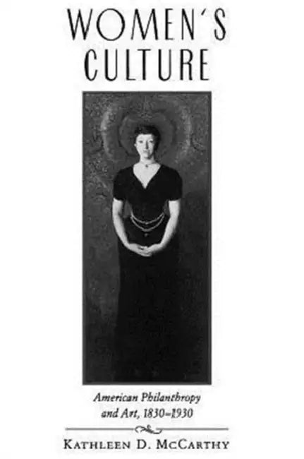Women's Culture: American Philanthropy and Art, 1830-1930 by Kathleen D. McCarthy