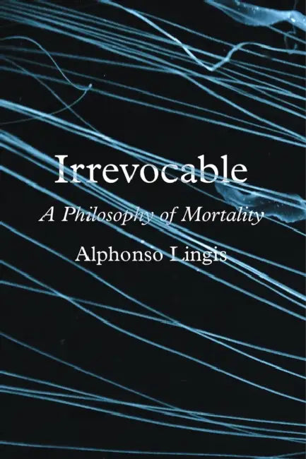Irrevocable: A Philosophy of Mortality by Alphonso Lingis