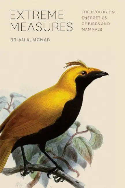Extreme Measures: The Ecological Energetics of Birds and Mammals by Brian K. McNab
