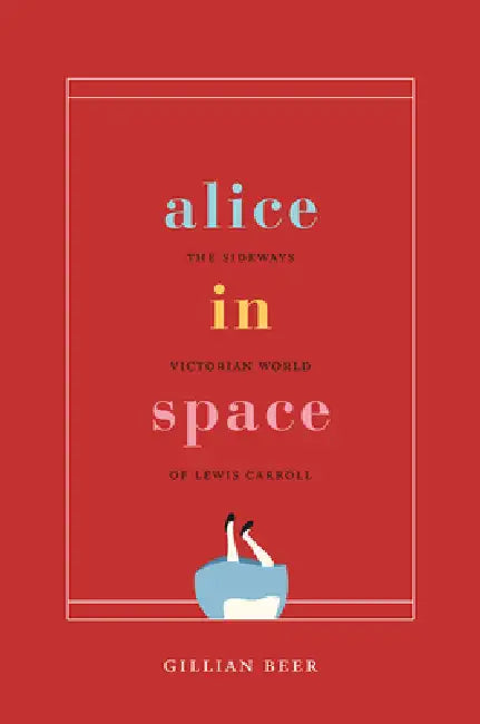 Alice in Space: The Sideways Victorian World of Lewis Carroll by Gillian Beer