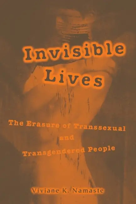 Invisible Lives: The Erasure of Transsexual and Transgendered People by Viviane Namaste