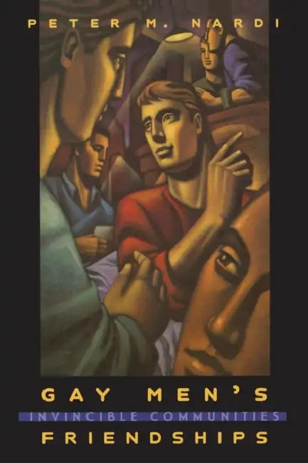Gay Men's Friendships: Invincible Communities by Peter M. Nardi