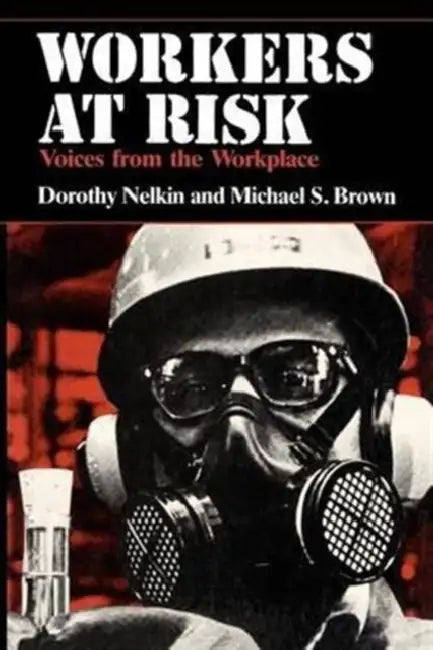 Workers at Risk: Voices from the Workplace by Dorothy Nelkin, Michael S. Brown