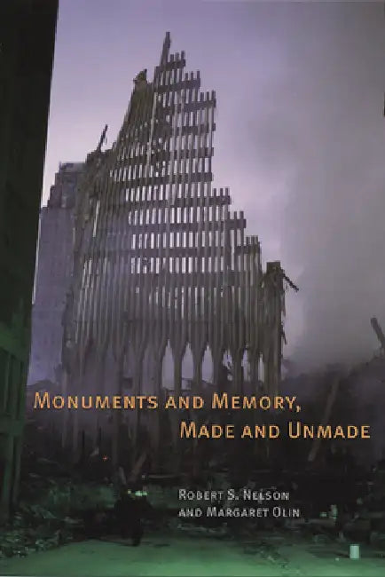 Monuments and Memory, Made and Unmade by Robert S. Nelson, Margaret Olin