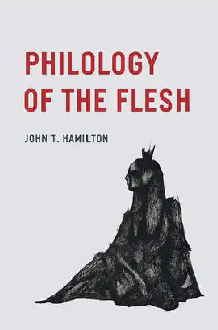 Philology of the Flesh by John T. Hamilton