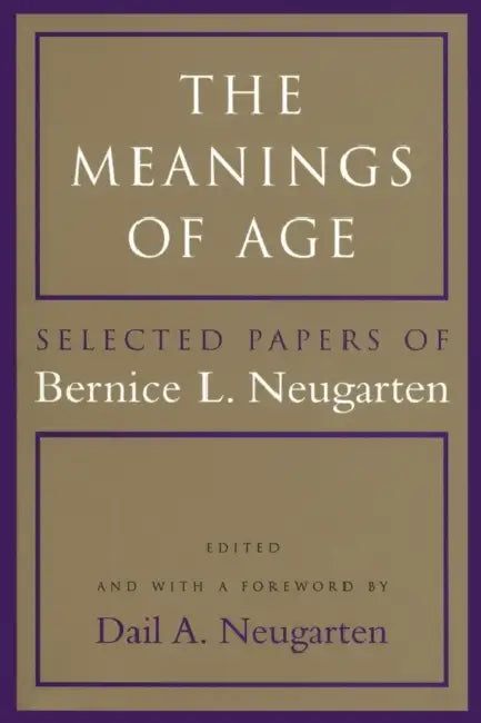 The Meanings of Age: Selected Papers by Bernice L. Neugarten