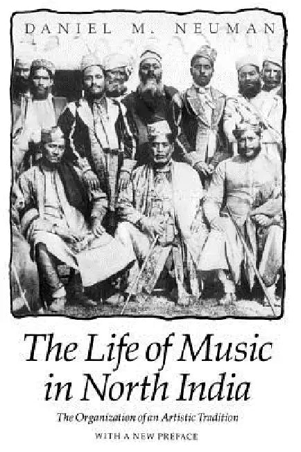 The Life of Music in North India: The Organization of an Artistic Tradition by Daniel M. Neuman