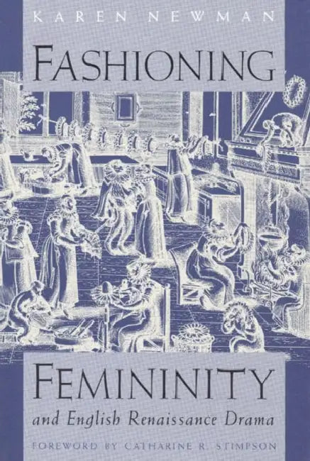 Fashioning Femininity and English Renaissance Drama by Karen Newman
