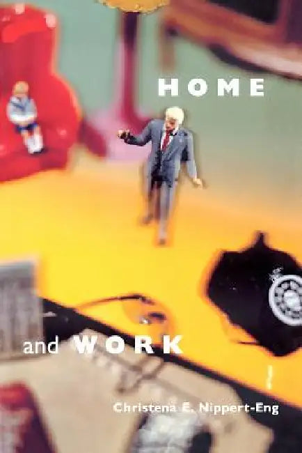 Home and Work: Negotiating Boundaries Through Everyday Life by Christena E. Nippert-Eng