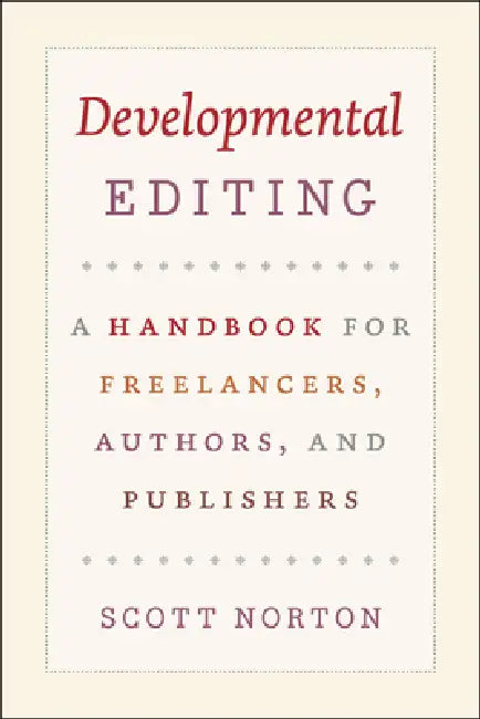 Developmental Editing: A Handbook for Freelancers, Authors, and Publishers by Scott Norton