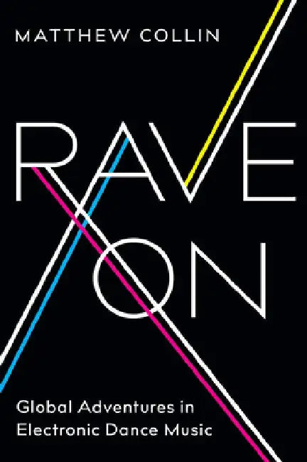 Rave On: Global Adventures in Electronic Dance Music by Matthew Collin