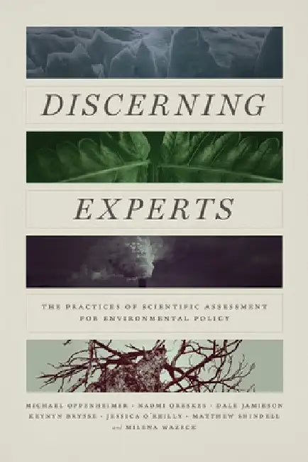 Discerning Experts: The Practices of Scientific Assessment for Environmental Policy by Michael Oppenheimer
