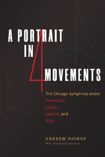 A Portrait in Four Movements: The Chicago Symphony Under Barenboim, Boulez, Haitink, and Muti by Andrew Patner, John R. Schmidt, Douglas W. Shadle
