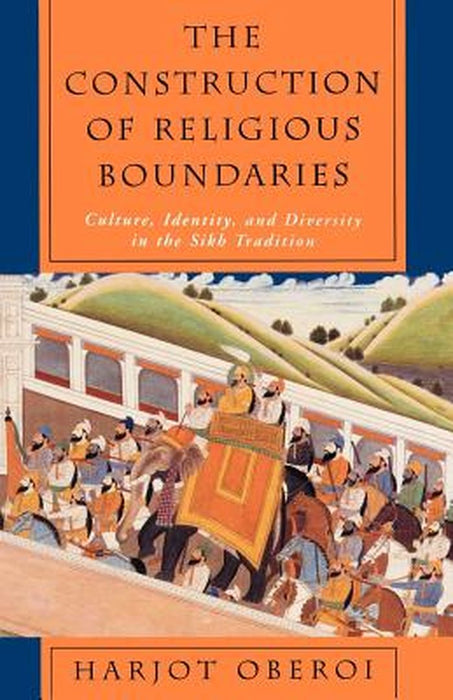 The Construction of Religious Boundaries: Culture Identity and Diversity in the Sikh Tradition by Harjot Oberoi
