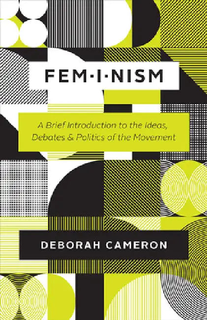 Feminism: A Brief Introduction to the Ideas, Debates, and Politics of the Movement by Deborah Cameron