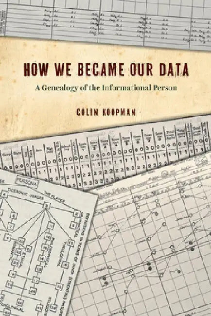 How We Became Our Data: A Genealogy of the Informational Person by Colin Koopman