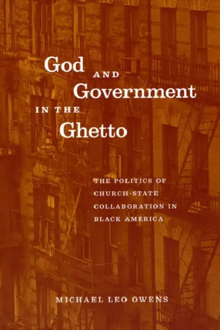 God and Government in the Ghetto: The Politics of Church-State Collaboration in Black America by Michael Leo Owens