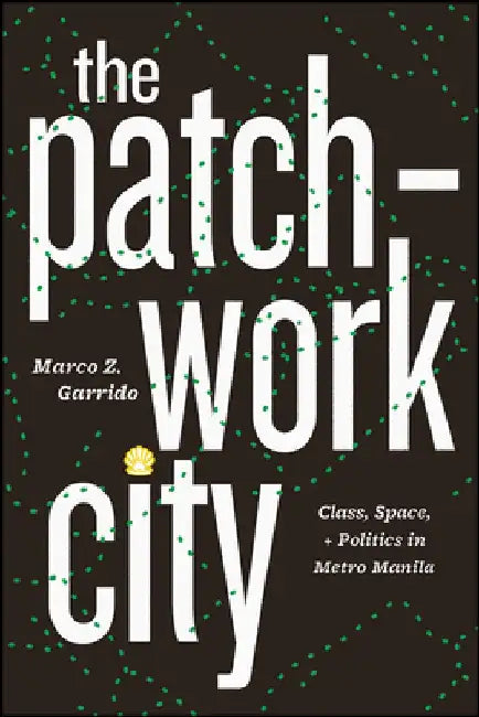 The Patchwork City: Class, Space, and Politics in Metro Manila by Marco Z. Garrido