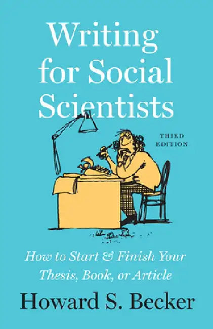 Writing for Social Scientists, Third Edition: How to Start and Finish Your Thesis, Book, or Article, with a Chapter by Pamela Richards by Howard S. Becker