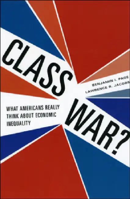 Class War?: What Americans Really Think about Economic Inequality by Benjamin I. Page
