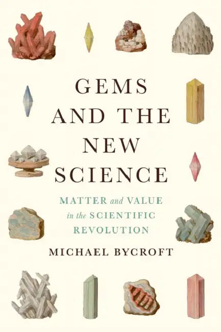 Gems and the New Science: Matter and Value in the Scientific Revolution by Michael Bycroft
