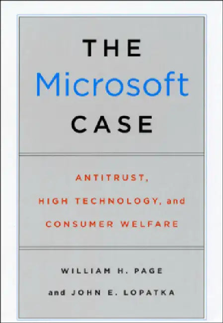 The Microsoft Case: Antitrust, High Technology, and Consumer Welfare by William H. Page, John E. Lopatka