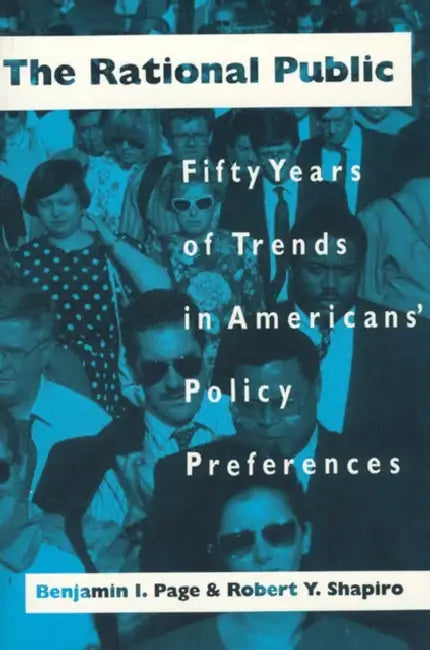 The Rational Public: Fifty Years of Trends in Americans' Policy Preferences by Benjamin I. Page