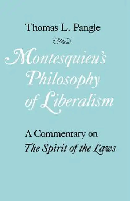 Montesquieu's Philosophy of Liberalism: A Commentary on the Spirit of the Laws by Thomas L. Pangle