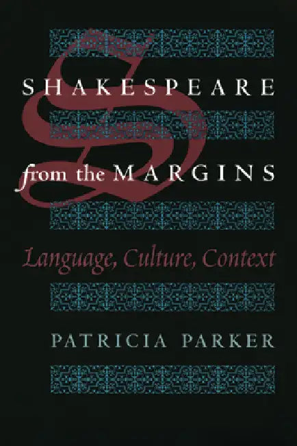 Shakespeare from the Margins: Language, Culture, Context by Patricia Parker
