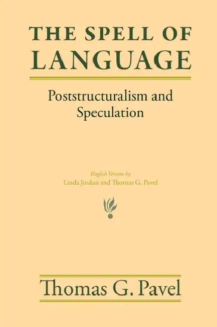 The Spell of Language: Poststructuralism and Speculation by Thomas G. Pavel