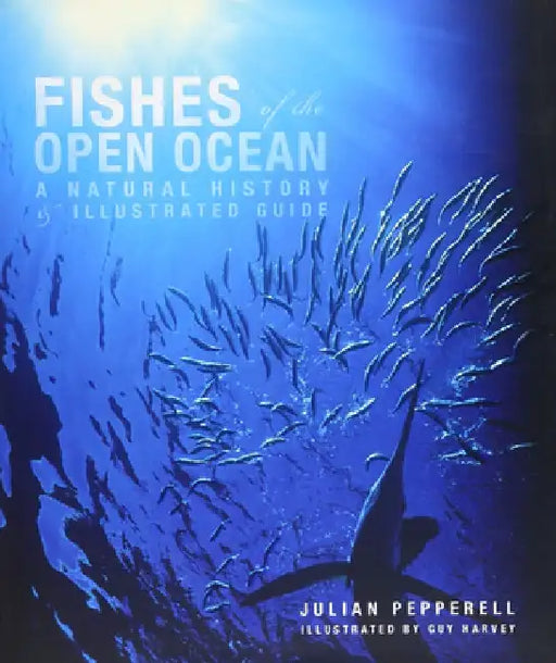 Fishes of the Open Ocean: A Natural History & Illustrated Guide by Julian Pepperell