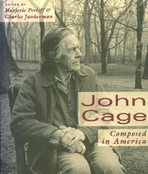 John Cage: Composed in America by Marjorie Perloff, Charles Junkerman