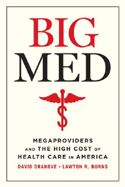 Big Med: Megaproviders and the High Cost of Health Care in America by David Dranove, Lawton R. Burns