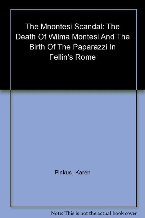 The Montesi Scandal: The Death of Wilma Montesi and the Birth of the Paparazzi in Fellini's Rome by Karen Pinkus
