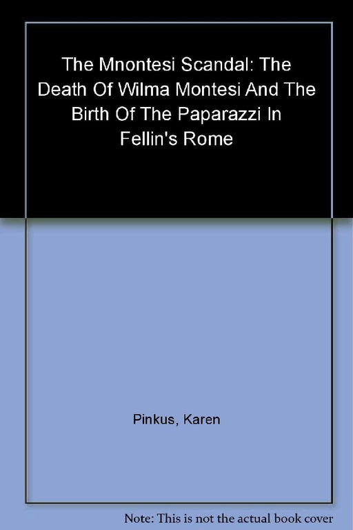 The Montesi Scandal: The Death of Wilma Montesi and the Birth of the Paparazzi in Fellini's Rome by Karen Pinkus