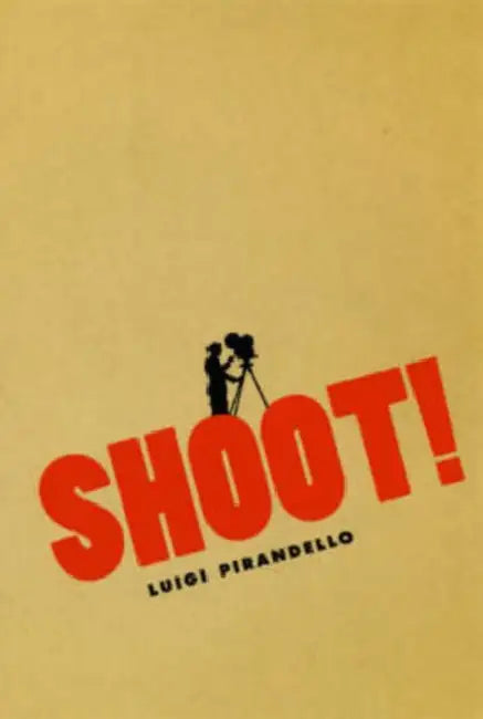 Shoot!: The Notebooks of Serafino Gubbio, Cinematograph Operator by Luigi Pirandello, C. K. Scott Moncrieff, P. Adams Sitney