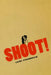 Shoot!: The Notebooks of Serafino Gubbio, Cinematograph Operator by Luigi Pirandello, C. K. Scott Moncrieff, P. Adams Sitney