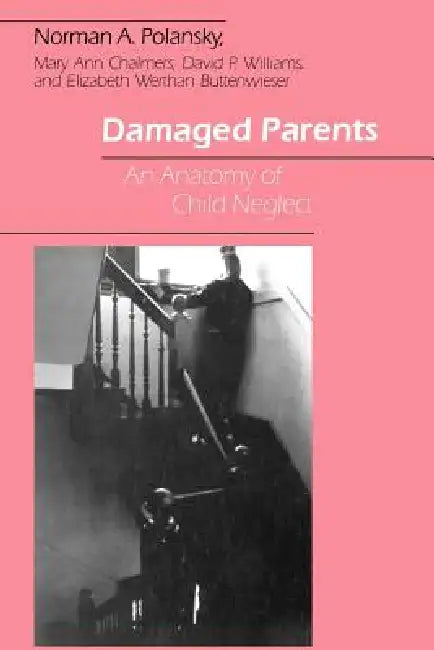 Damaged Parents: An Anatomy of Child Neglect by Norman A. Polansky, Mary Ann Chalmers, Elizabeth Werthan Buttenwieser