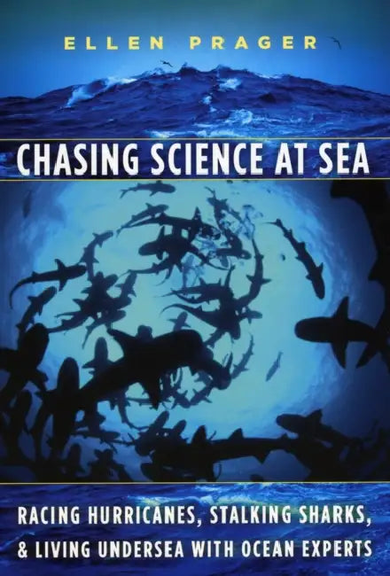 Chasing Science at Sea: Racing Hurricanes, Stalking Sharks, and Living Undersea with Ocean Experts by Ellen Prager