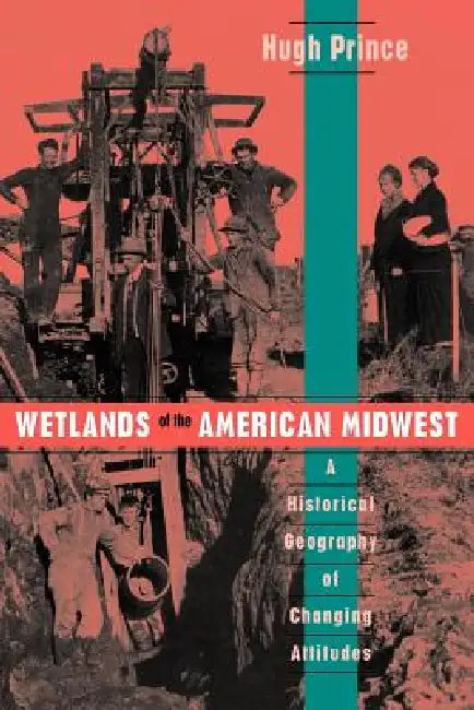 Wetlands of the American Midwest: A Historical Geography of Changing Attitudes Volume 241 by Hugh Prince