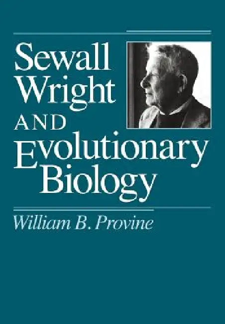 Sewall Wright and Evolutionary Biology by William B. Provine