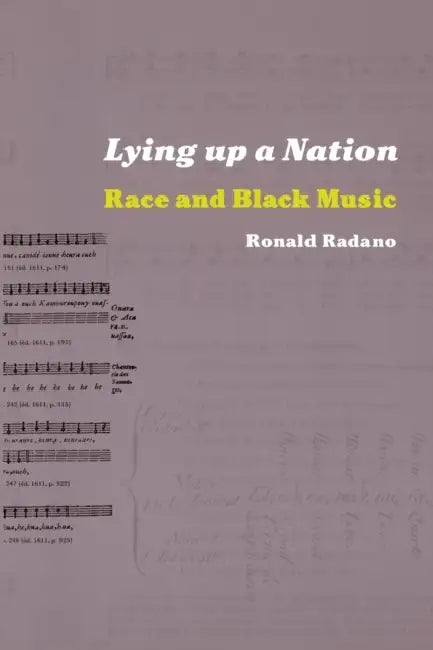 Lying Up a Nation: Race and Black Music by Ronald M. Radano