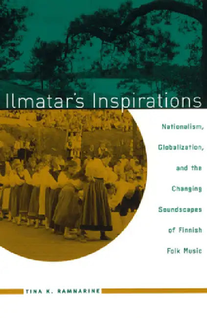 Ilmatar's Inspirations: Nationalism, Globalization, and the Changing Soundscapes of Finnish Folk Music by Tina K. Ramnarine