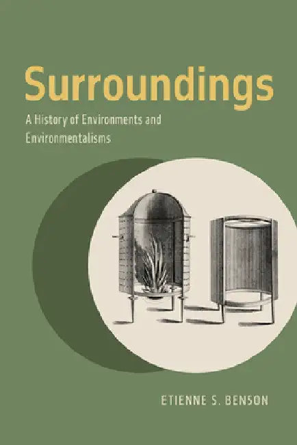 Surroundings: A History of Environments and Environmentalisms by Etienne S. Benson