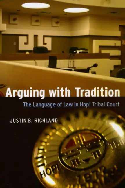 Arguing with Tradition: The Language of Law in Hopi Tribal Court by Justin B. Richland
